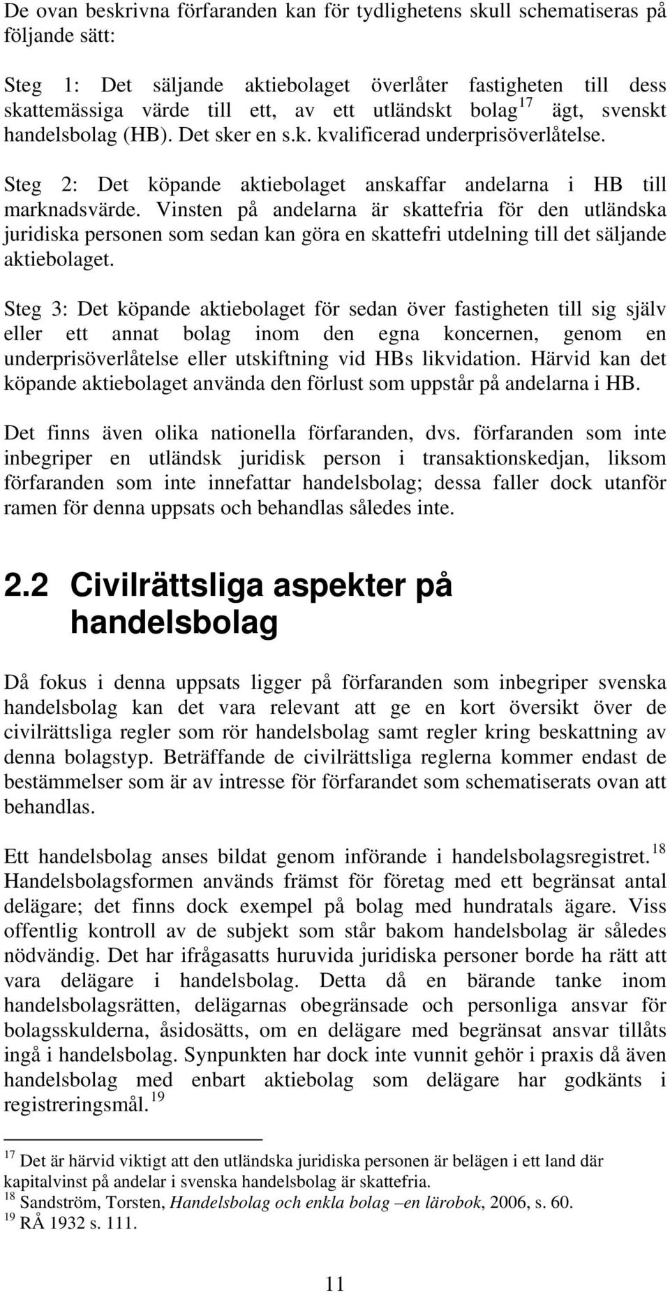 Vinsten på andelarna är skattefria för den utländska juridiska personen som sedan kan göra en skattefri utdelning till det säljande aktiebolaget.