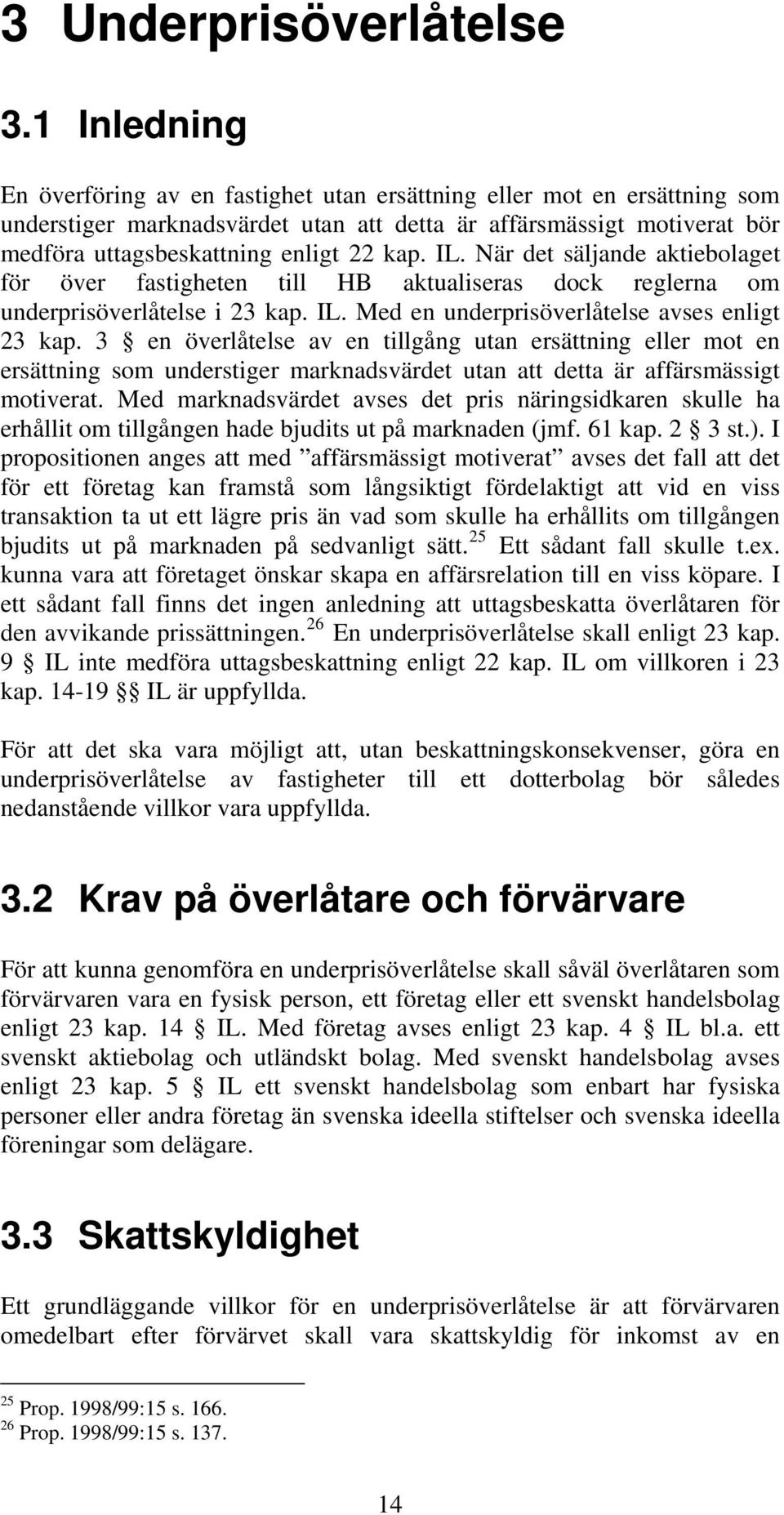 IL. När det säljande aktiebolaget för över fastigheten till HB aktualiseras dock reglerna om underprisöverlåtelse i 23 kap. IL. Med en underprisöverlåtelse avses enligt 23 kap.