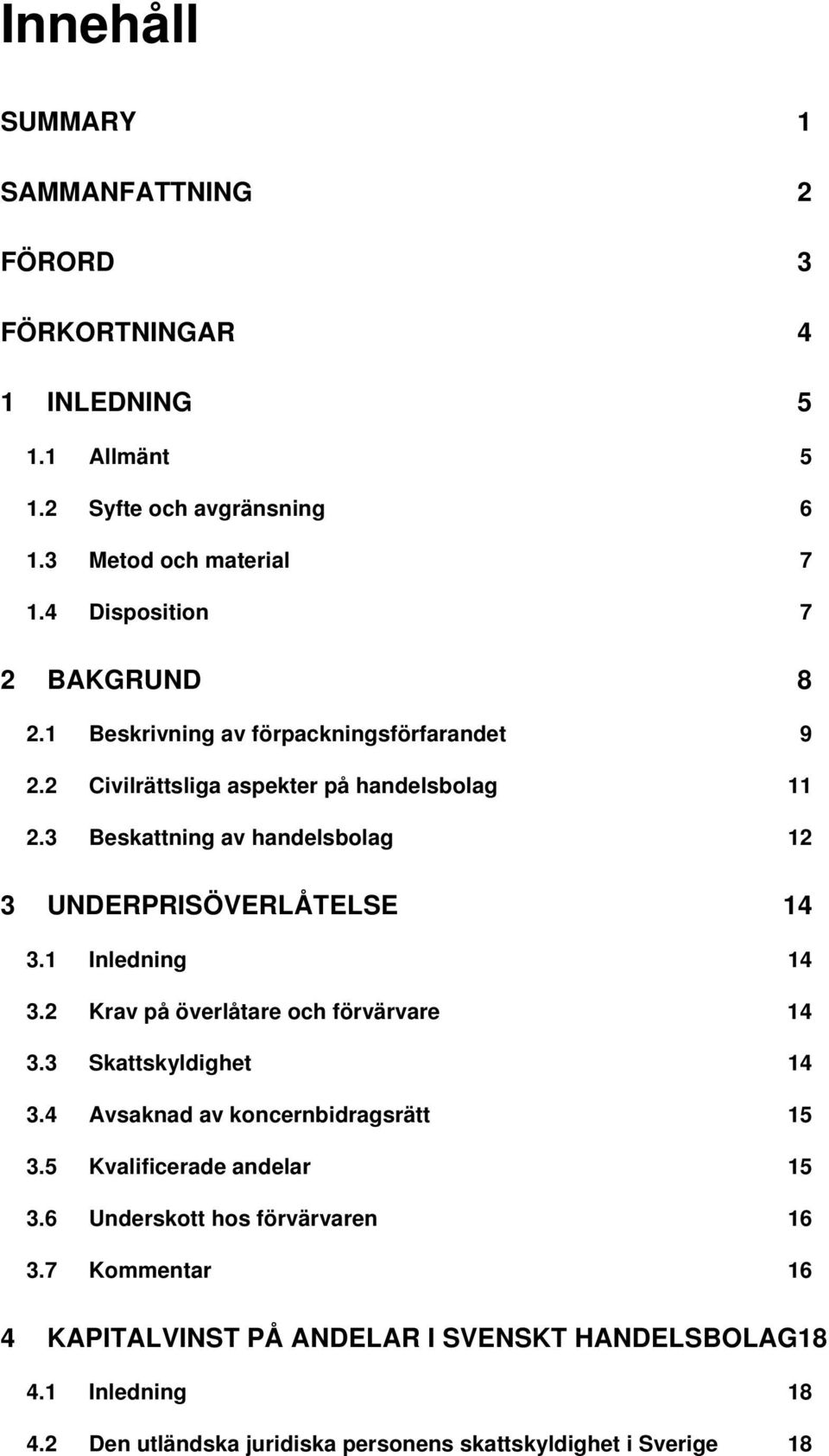 3 Beskattning av handelsbolag 12 3 UNDERPRISÖVERLÅTELSE 14 3.1 Inledning 14 3.2 Krav på överlåtare och förvärvare 14 3.3 Skattskyldighet 14 3.