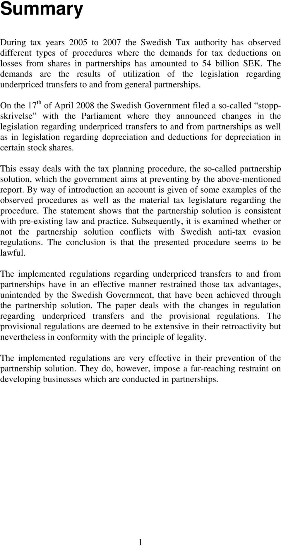 On the 17 th of April 2008 the Swedish Government filed a so-called stoppskrivelse with the Parliament where they announced changes in the legislation regarding underpriced transfers to and from