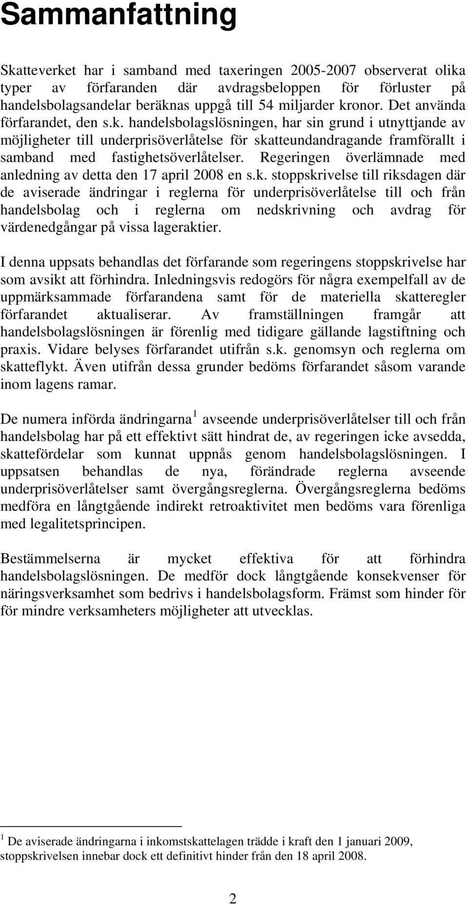 Regeringen överlämnade med anledning av detta den 17 april 2008 en s.k.