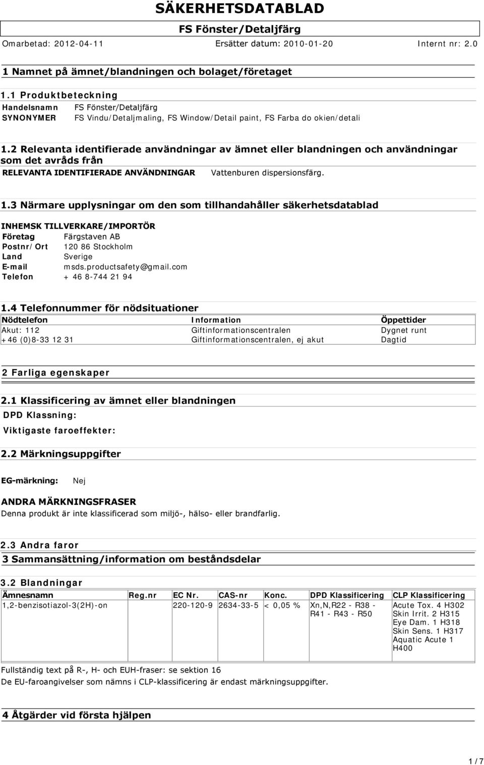 3 Närmare upplysningar om den som tillhandahåller säkerhetsdatablad INHEMSK TILLVERKARE/IMPORTÖR Företag Färgstaven AB Postnr/Ort 120 86 Stockholm Land Sverige E-mail msds.productsafety@gmail.