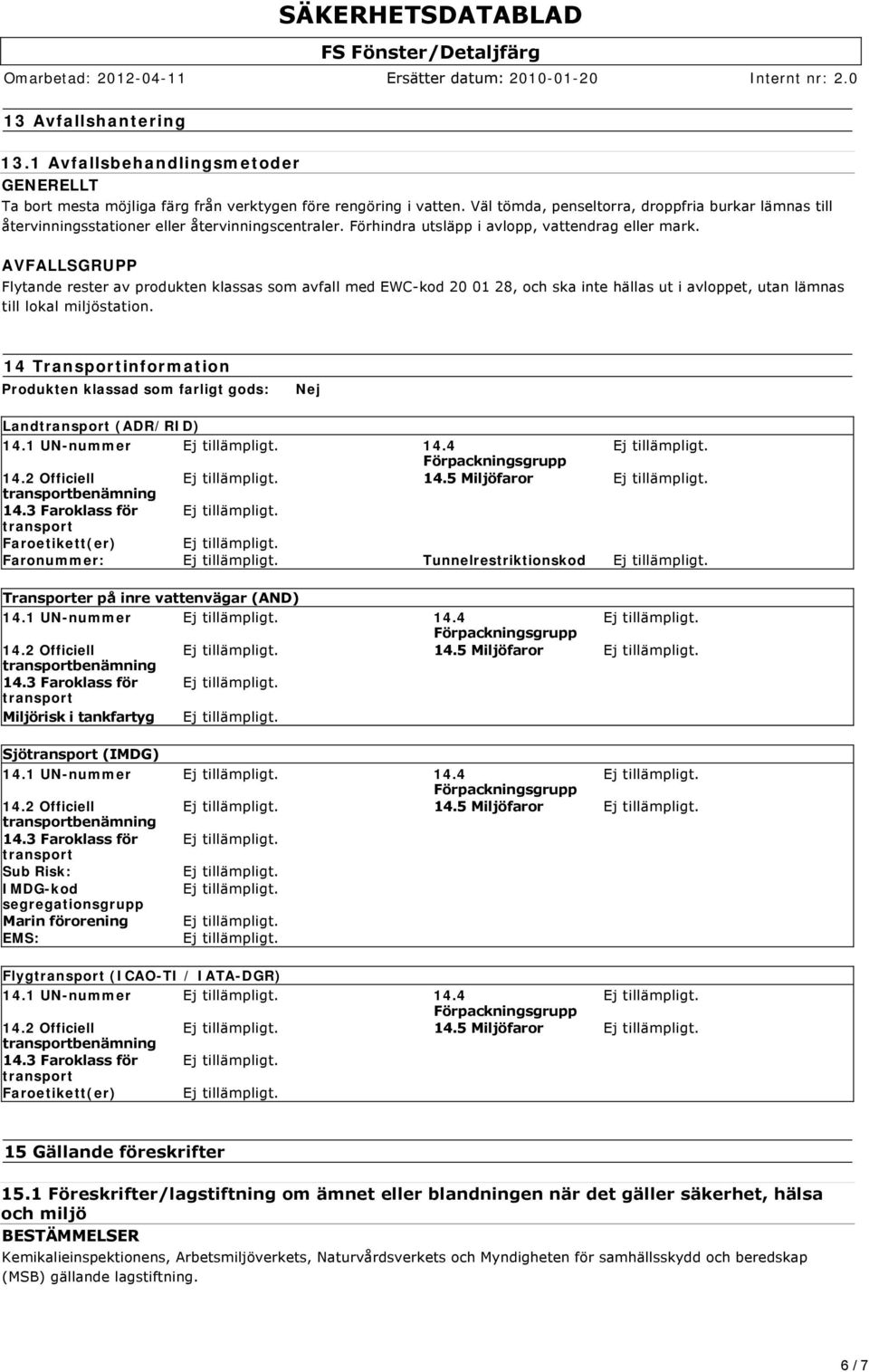 AVFALLSGRUPP SÄKERHETSDATABLAD Flytande rester av produkten klassas som avfall med EWC kod 20 01 28, och ska inte hällas ut i avloppet, utan lämnas till lokal miljöstation.