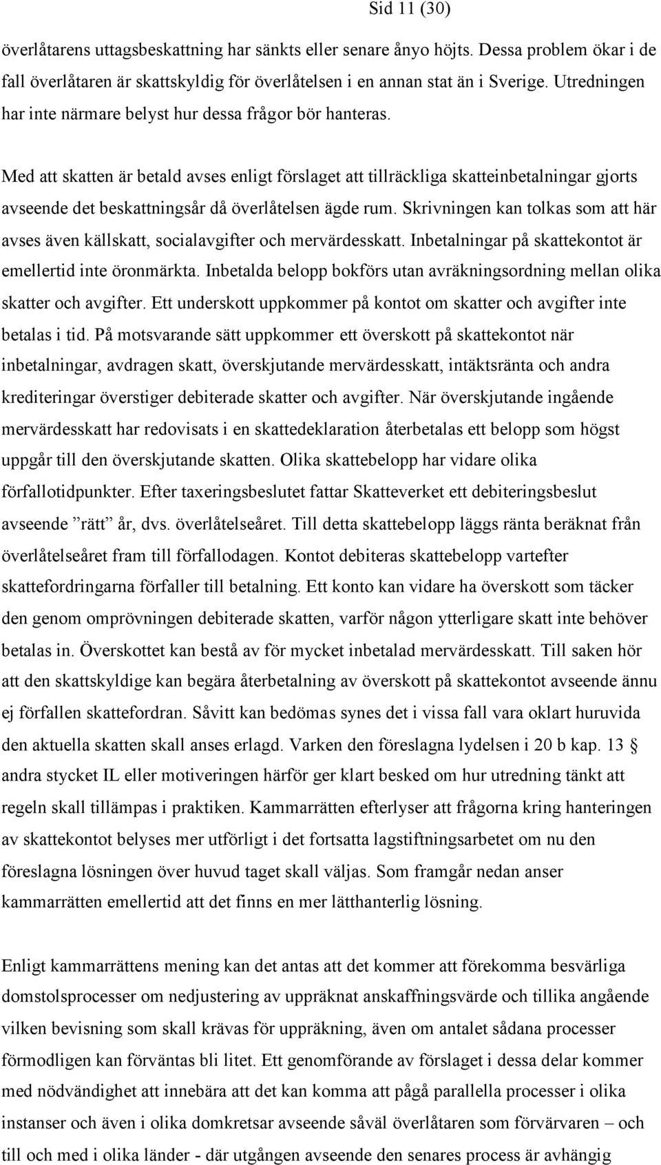 Med att skatten är betald avses enligt förslaget att tillräckliga skatteinbetalningar gjorts avseende det beskattningsår då överlåtelsen ägde rum.