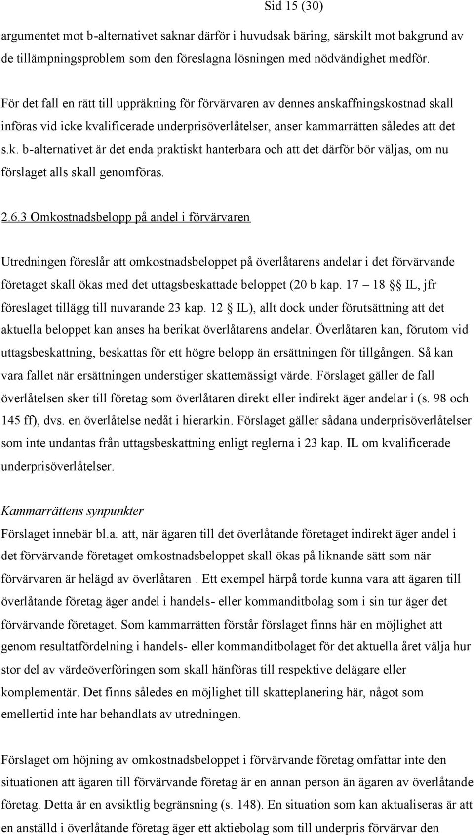 2.6.3 Omkostnadsbelopp på andel i förvärvaren Utredningen föreslår att omkostnadsbeloppet på överlåtarens andelar i det förvärvande företaget skall ökas med det uttagsbeskattade beloppet (20 b kap.