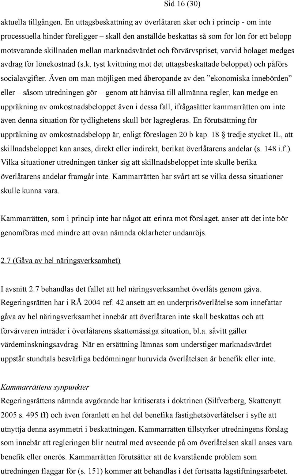 marknadsvärdet och förvärvspriset, varvid bolaget medges avdrag för lönekostnad (s.k. tyst kvittning mot det uttagsbeskattade beloppet) och påförs socialavgifter.