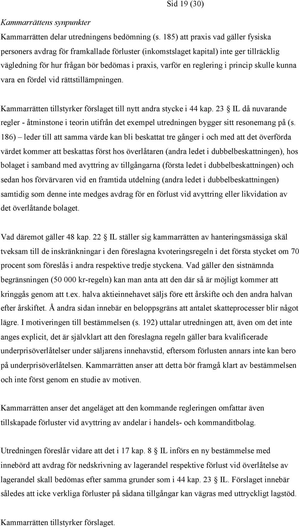 princip skulle kunna vara en fördel vid rättstillämpningen. Kammarrätten tillstyrker förslaget till nytt andra stycke i 44 kap.