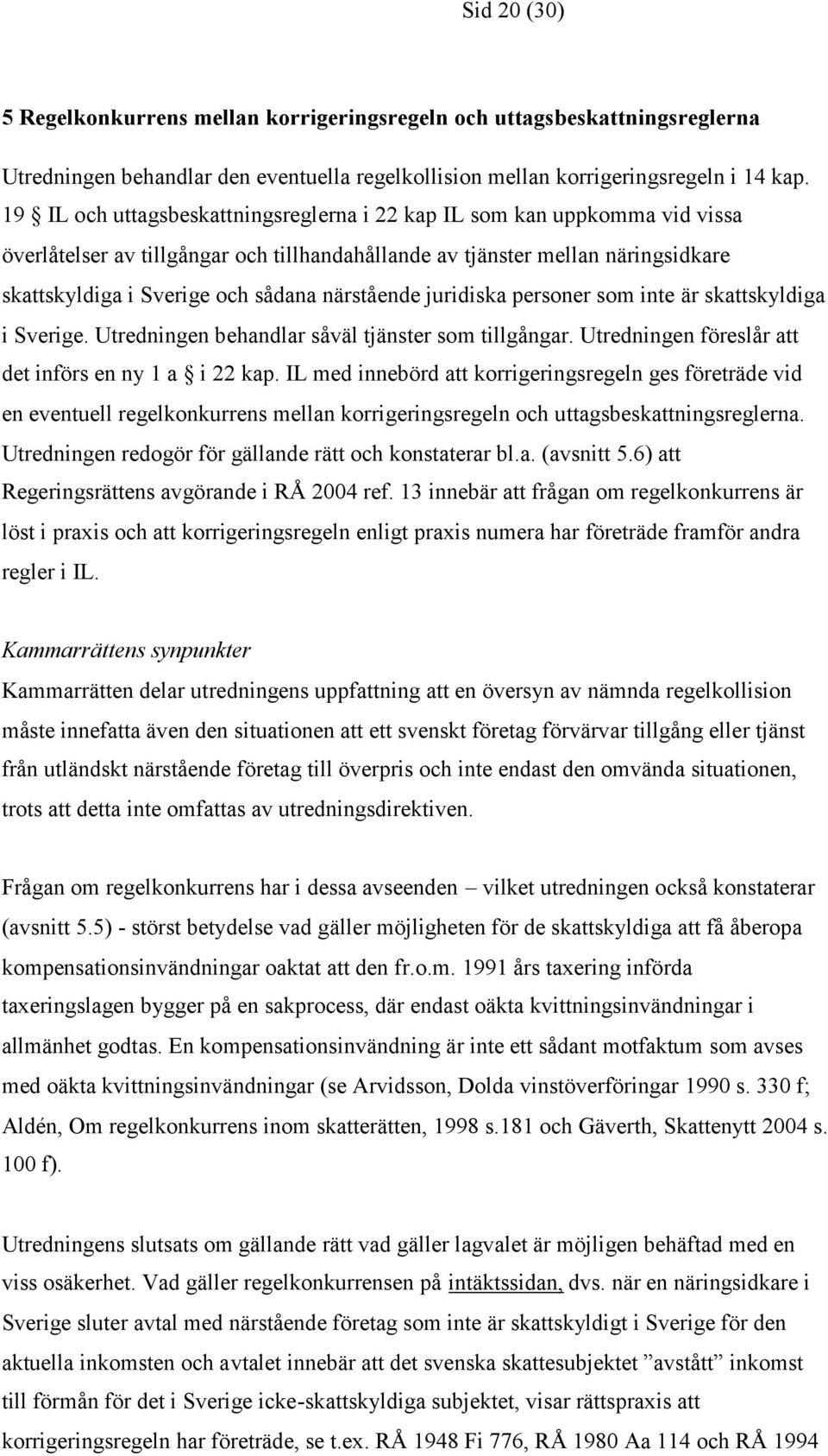 närstående juridiska personer som inte är skattskyldiga i Sverige. Utredningen behandlar såväl tjänster som tillgångar. Utredningen föreslår att det införs en ny 1 a i 22 kap.