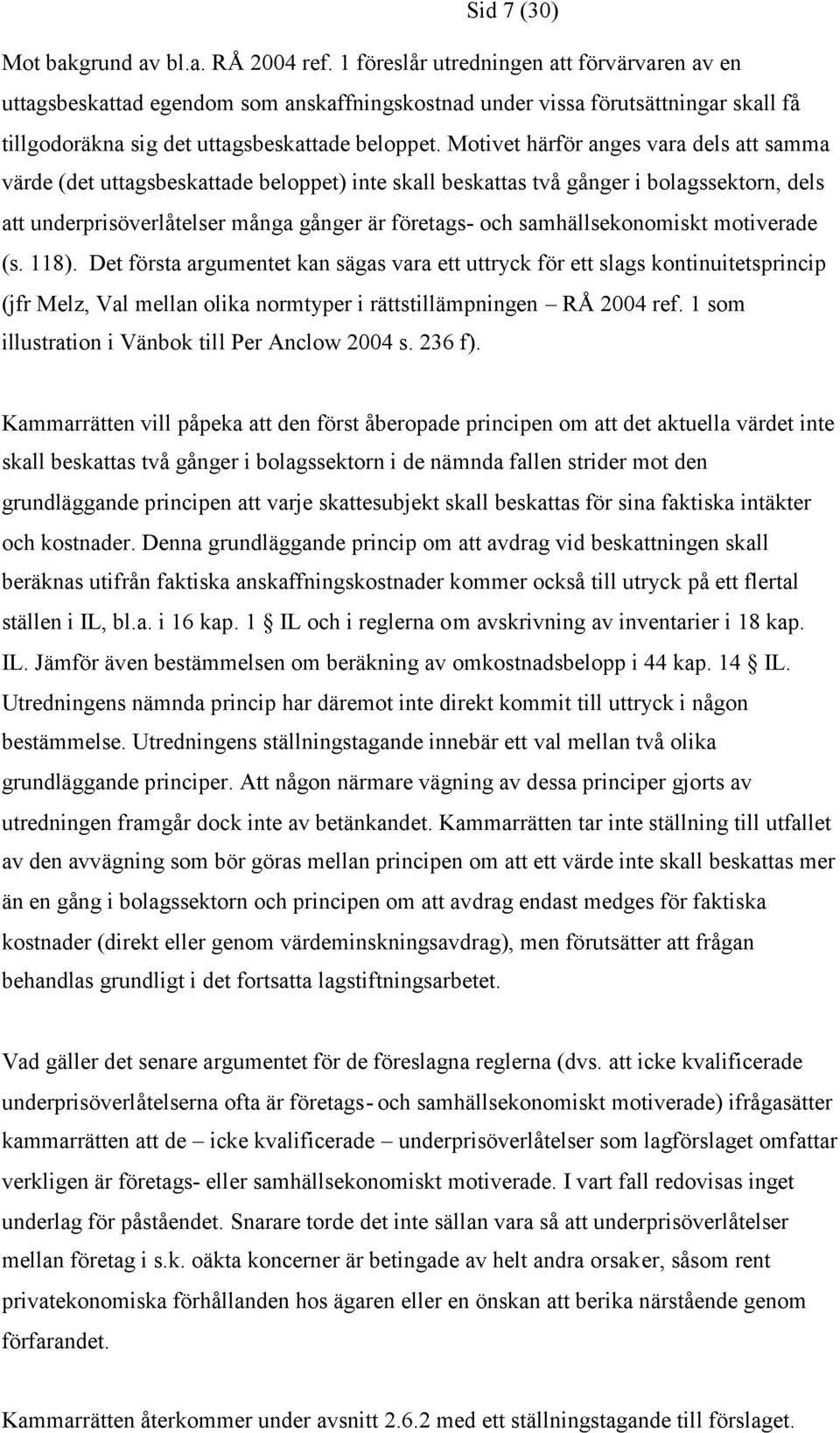 Motivet härför anges vara dels att samma värde (det uttagsbeskattade beloppet) inte skall beskattas två gånger i bolagssektorn, dels att underprisöverlåtelser många gånger är företags- och