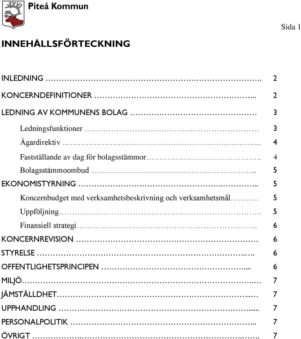 . 4 Bolagsstämmoombud... 5 EKONOMISTYRNING... 5 Koncernbudget med verksamhetsbeskrivning och verksamhetsmål.