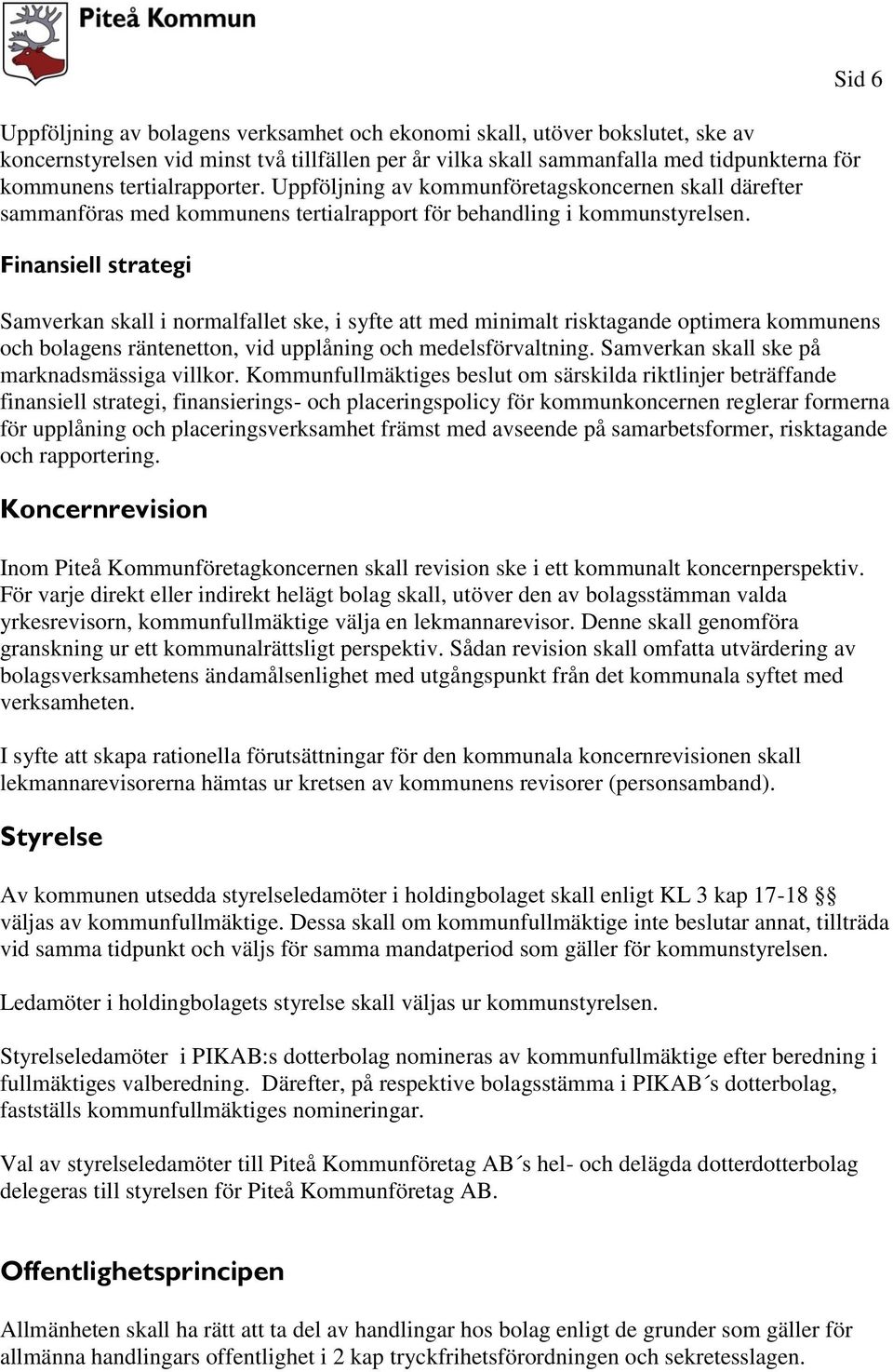 Finansiell strategi Sid 6 Samverkan skall i normalfallet ske, i syfte att med minimalt risktagande optimera kommunens och bolagens räntenetton, vid upplåning och medelsförvaltning.