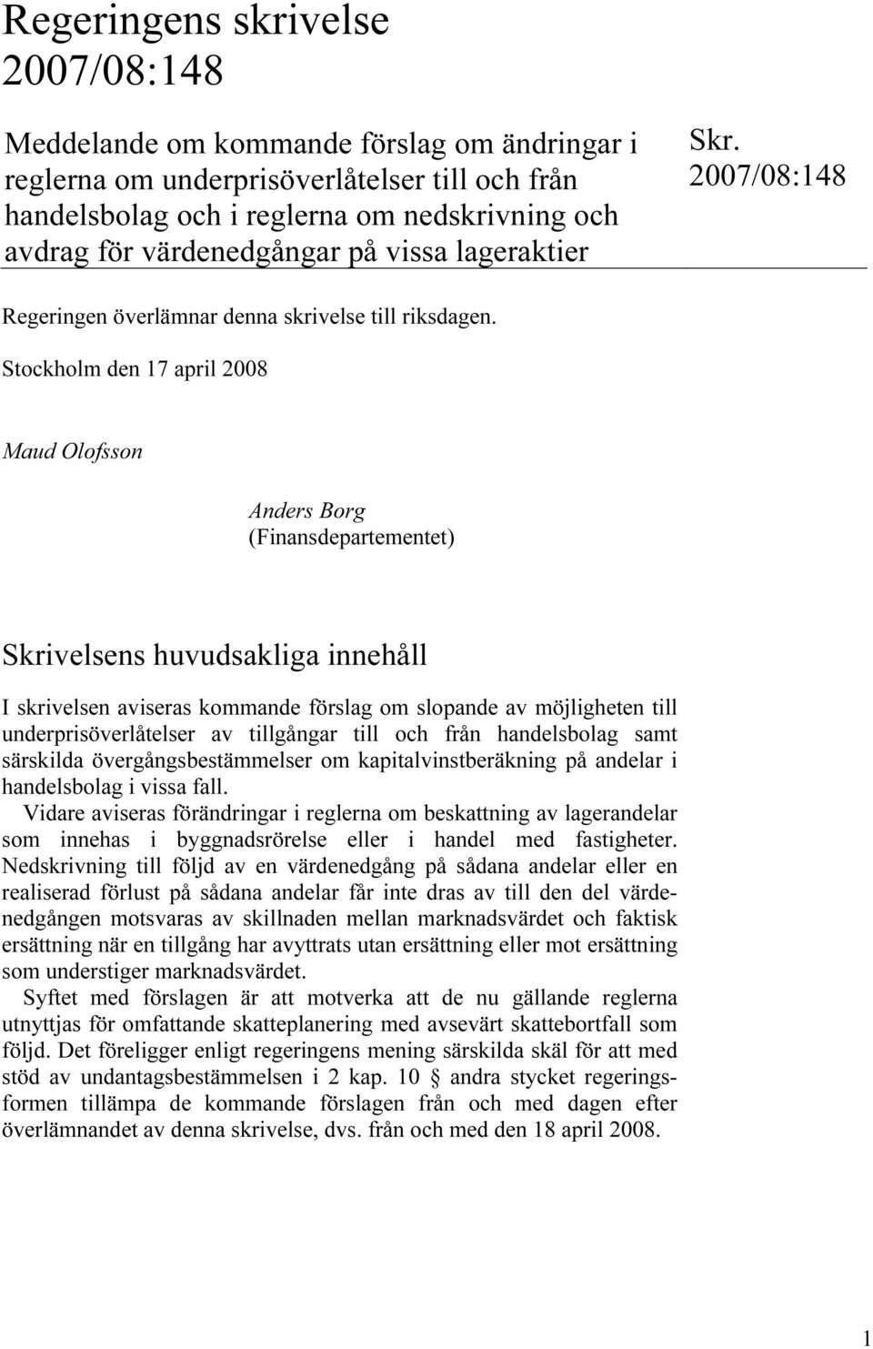 Stockholm den 17 april 2008 Maud Olofsson Anders Borg (Finansdepartementet) Skrivelsens huvudsakliga innehåll I skrivelsen aviseras kommande förslag om slopande av möjligheten till