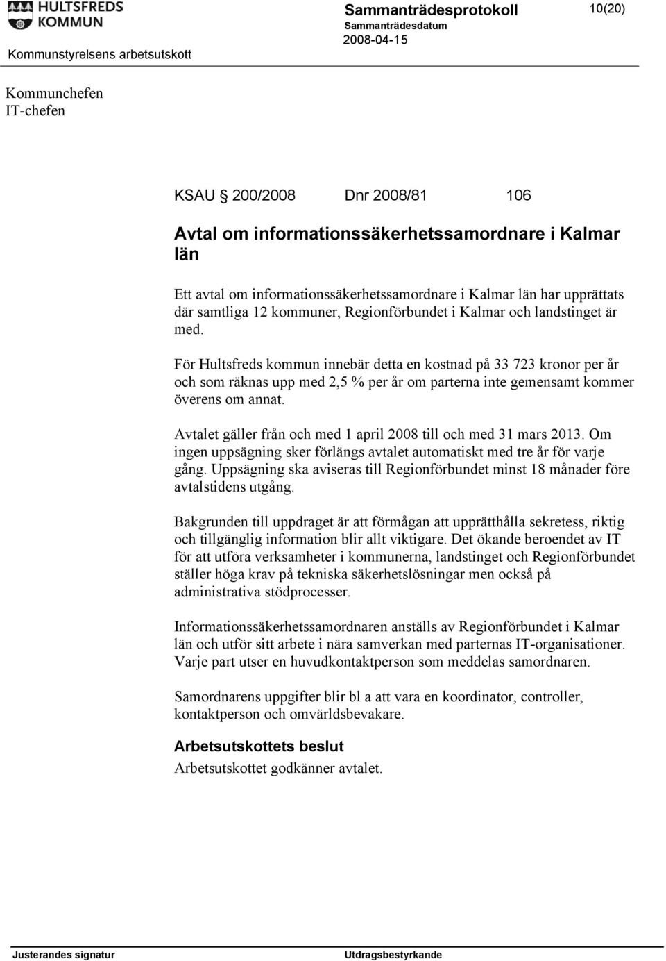 För Hultsfreds kommun innebär detta en kostnad på 33 723 kronor per år och som räknas upp med 2,5 % per år om parterna inte gemensamt kommer överens om annat.