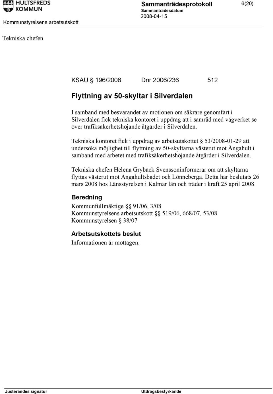 Tekniska kontoret fick i uppdrag av arbetsutskottet 53/2008-01-29 att undersöka möjlighet till flyttning av 50-skyltarna västerut mot Ängahult i samband med arbetet med trafiksäkerhetshöjande