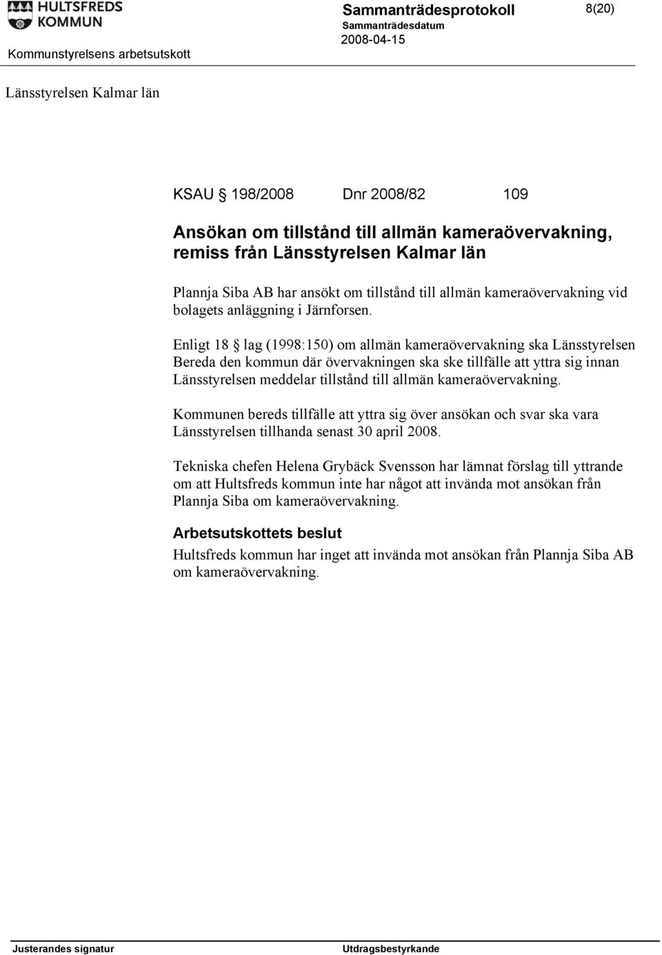 Enligt 18 lag (1998:150) om allmän kameraövervakning ska Länsstyrelsen Bereda den kommun där övervakningen ska ske tillfälle att yttra sig innan Länsstyrelsen meddelar tillstånd till allmän