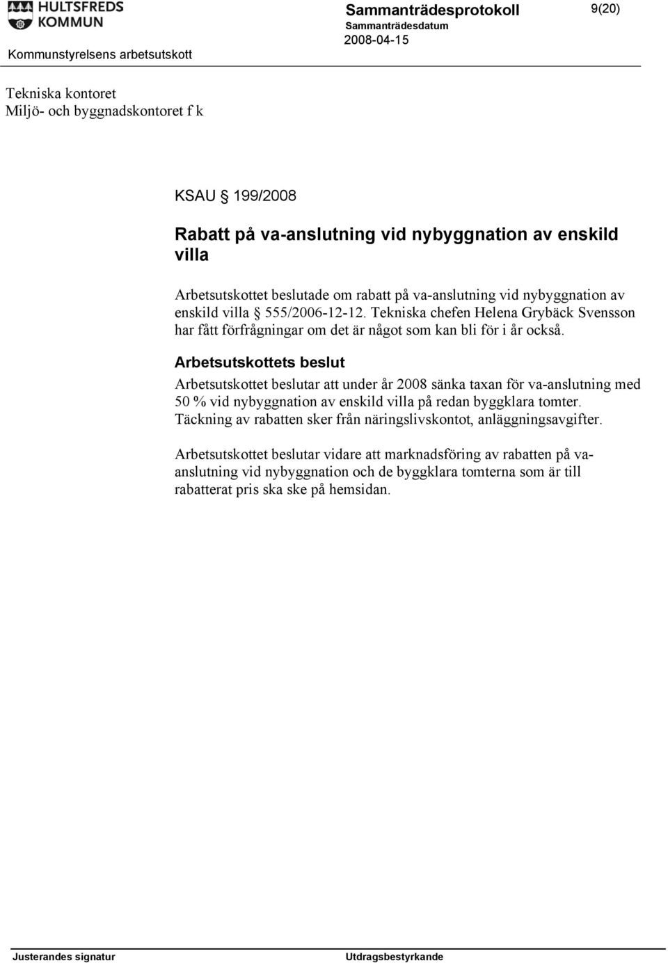 Arbetsutskottet beslutar att under år 2008 sänka taxan för va-anslutning med 50 % vid nybyggnation av enskild villa på redan byggklara tomter.