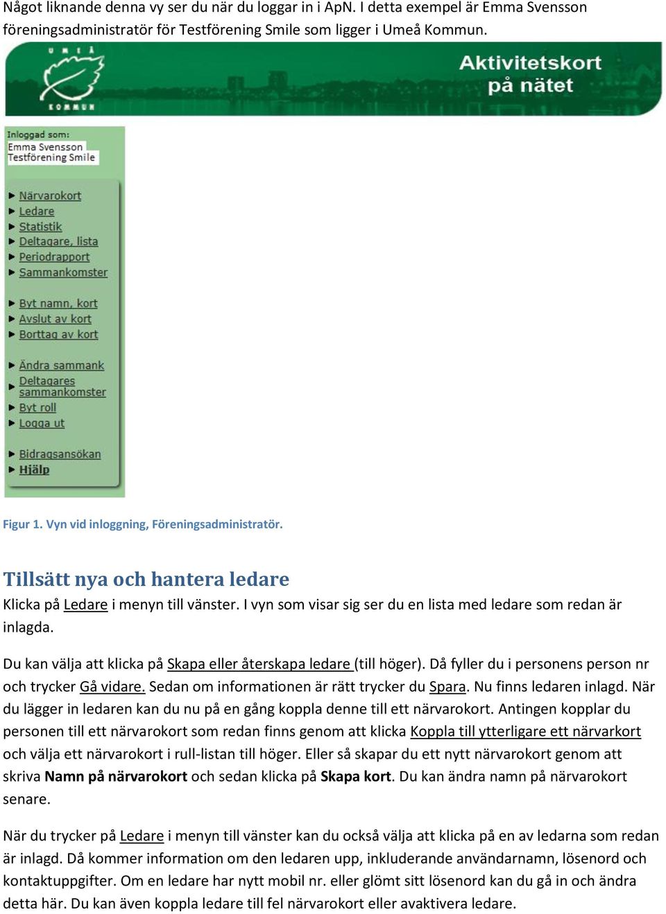 Du kan välja att klicka på Skapa eller återskapa ledare (till höger). Då fyller du i personens person nr och trycker Gå vidare. Sedan om informationen är rätt trycker du Spara.