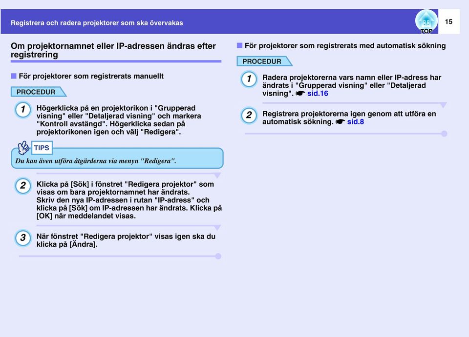 Du kan även utföra åtgärderna via menyn "Redigera". 1 2 Radera projektorerna vars namn eller IP-adress har ändrats i "Grupperad visning" eller "Detaljerad visning". ssid.