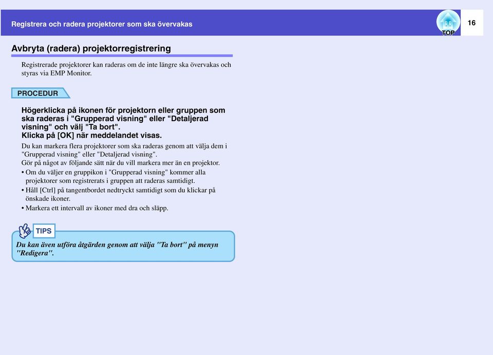 Du kan markera flera projektorer som ska raderas genom att välja dem i "Grupperad visning" eller "Detaljerad visning". Gör på något av följande sätt när du vill markera mer än en projektor.