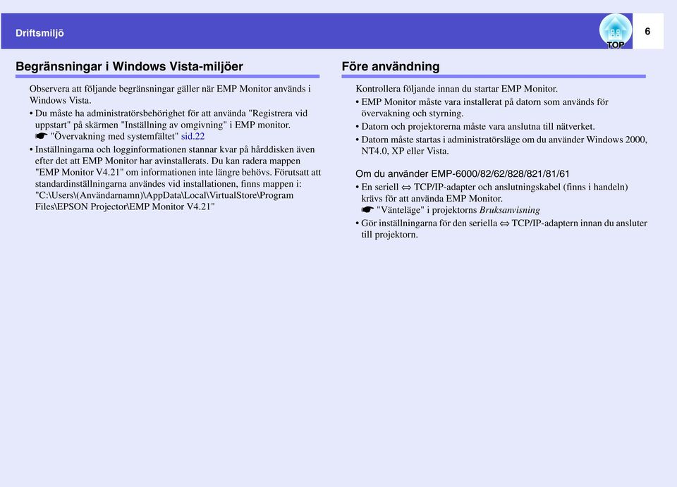 22 Inställningarna och logginformationen stannar kvar på hårddisken även efter det att EMP Monitor har avinstallerats. Du kan radera mappen "EMP Monitor V4.21" om informationen inte längre behövs.