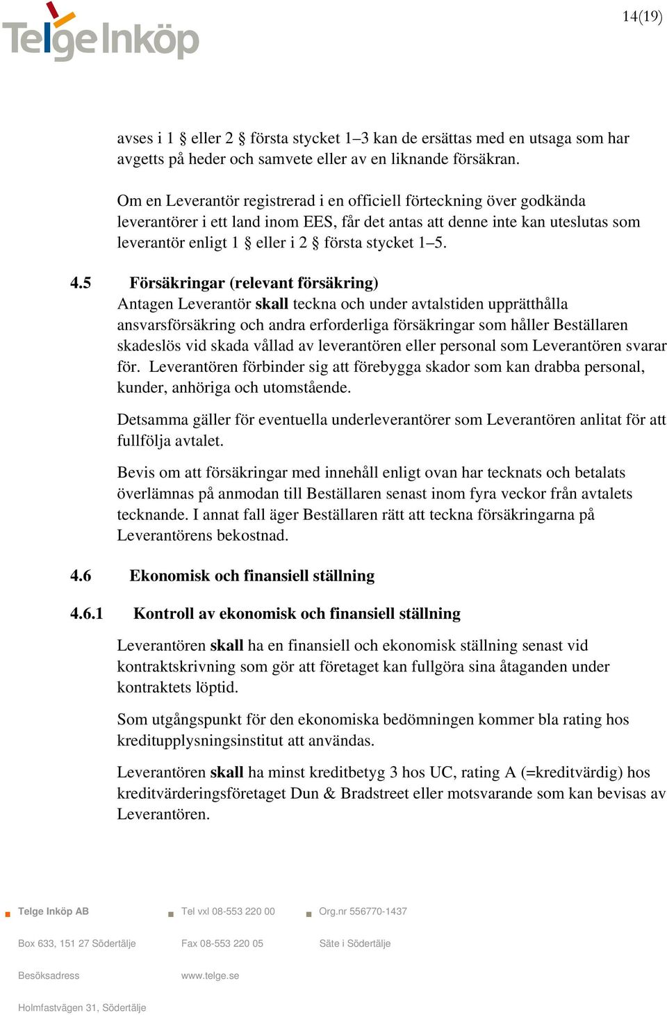 4.5 Försäkringar (relevant försäkring) Antagen Leverantör skall teckna och under avtalstiden upprätthålla ansvarsförsäkring och andra erforderliga försäkringar som håller Beställaren skadeslös vid