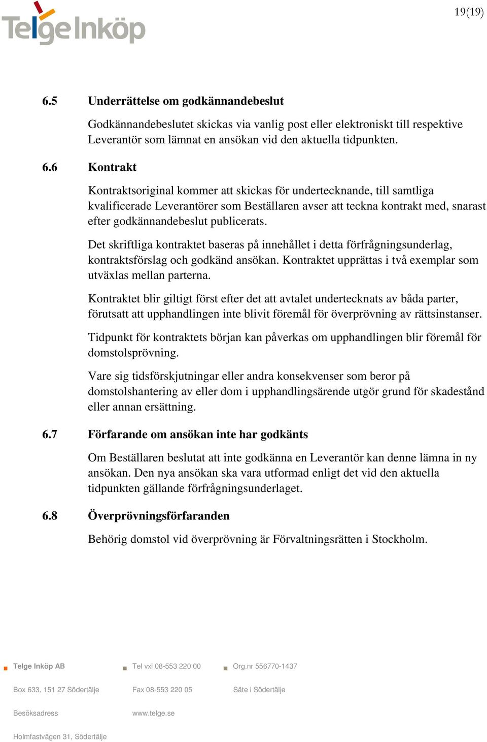 6 Kontrakt Kontraktsoriginal kommer att skickas för undertecknande, till samtliga kvalificerade Leverantörer som Beställaren avser att teckna kontrakt med, snarast efter godkännandebeslut publicerats.