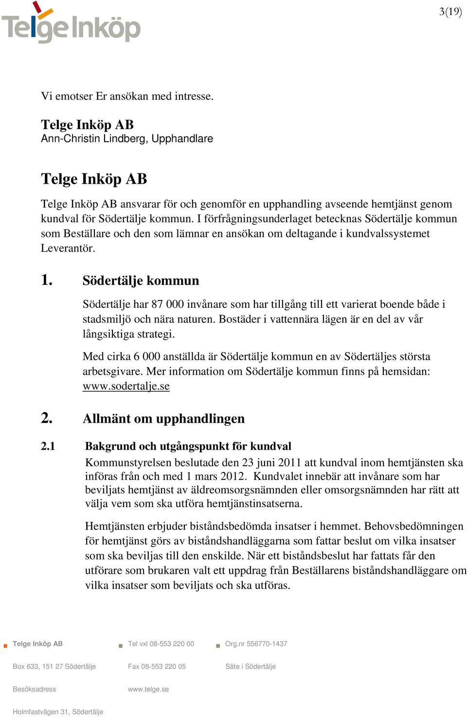 I förfrågningsunderlaget betecknas Södertälje kommun som Beställare och den som lämnar en ansökan om deltagande i kundvalssystemet Leverantör. 1.