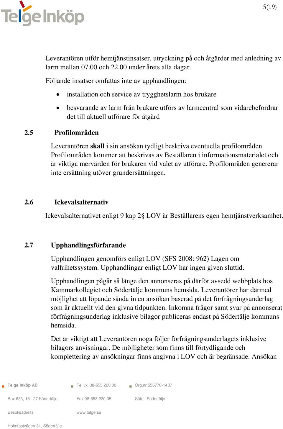 utförare för åtgärd 2.5 Profilområden Leverantören skall i sin ansökan tydligt beskriva eventuella profilområden.