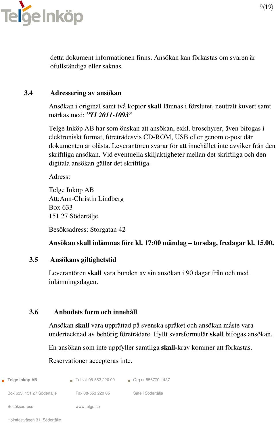 broschyrer, även bifogas i elektroniskt format, företrädesvis CD-ROM, USB eller genom e-post där dokumenten är olåsta. Leverantören svarar för att innehållet inte avviker från den skriftliga ansökan.