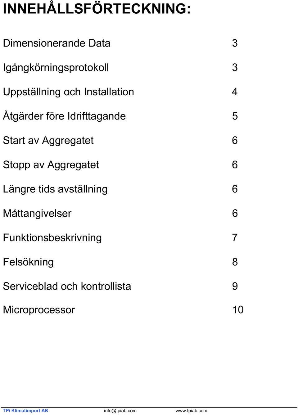 Idrifttagande 5 Start av Aggregatet 6 Stopp av Aggregatet 6 Längre tids