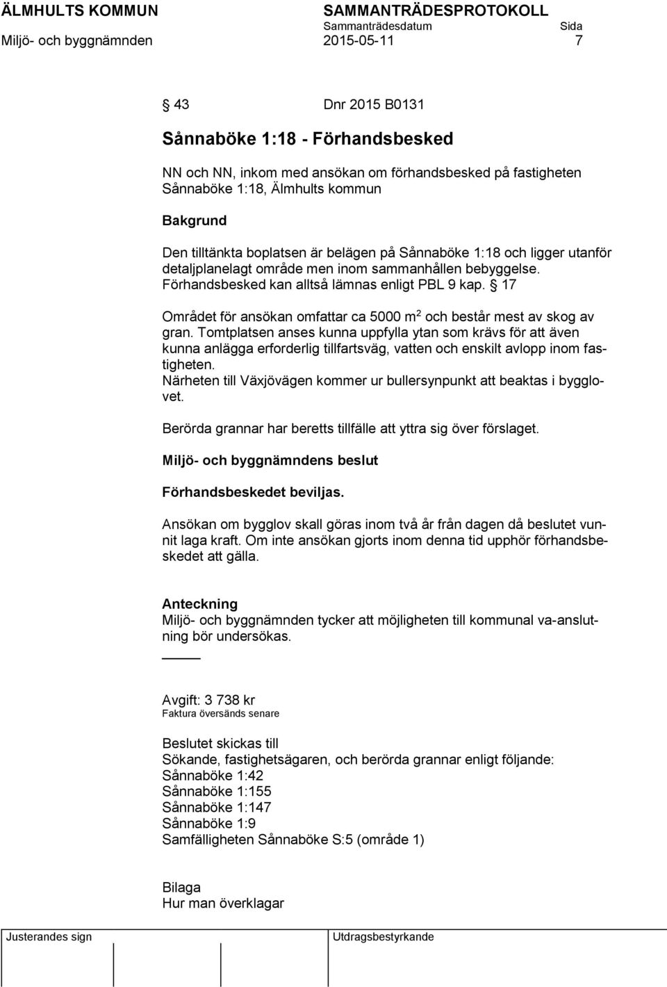 17 Området för ansökan omfattar ca 5000 m 2 och består mest av skog av gran.