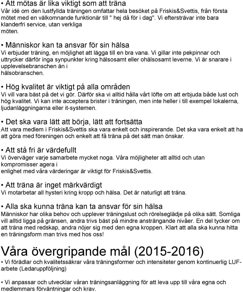 Vi gillar inte pekpinnar och uttrycker därför inga synpunkter kring hälsosamt eller ohälsosamt leverne. Vi är snarare i upplevelsebranschen än i hälsobranschen.