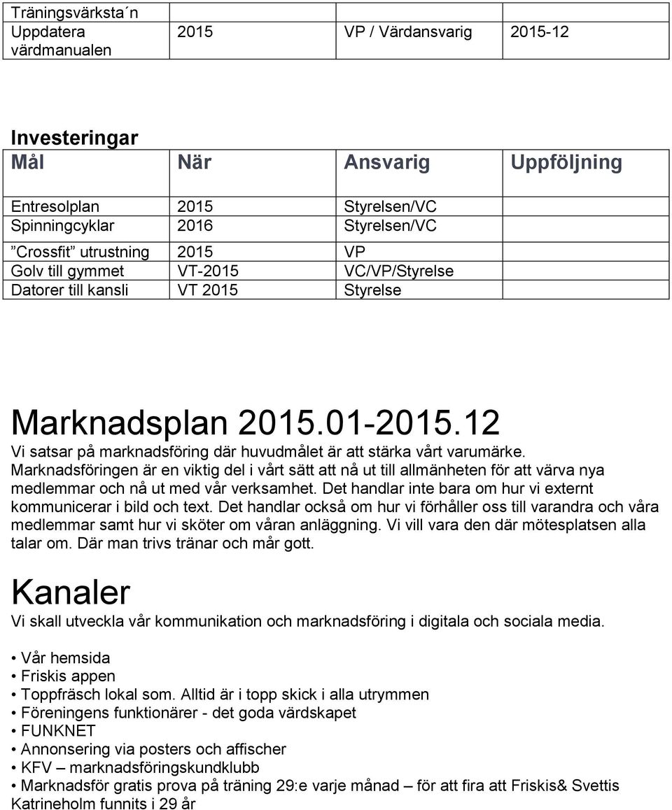Marknadsföringen är en viktig del i vårt sätt att nå ut till allmänheten för att värva nya medlemmar och nå ut med vår verksamhet. Det handlar inte bara om hur vi externt kommunicerar i bild och text.