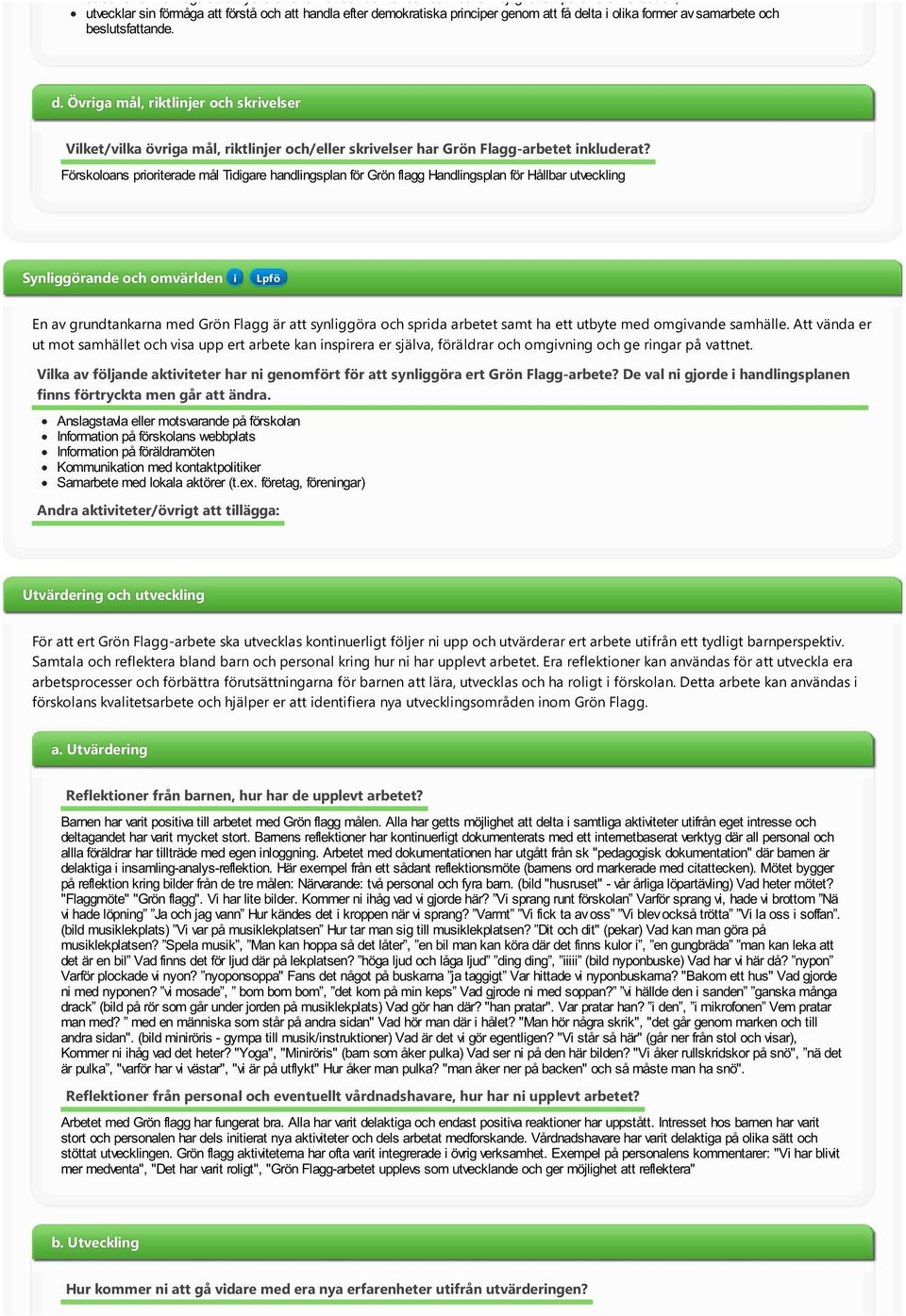 Förskoloans prorterade mål Tdgare handlngsplan för Grön flagg Handlngsplan för Hållbar utvecklng Synlggörande och omvärlden Lpfö En av grundtankarna med Grön Flagg är att synlggöra och sprda arbetet