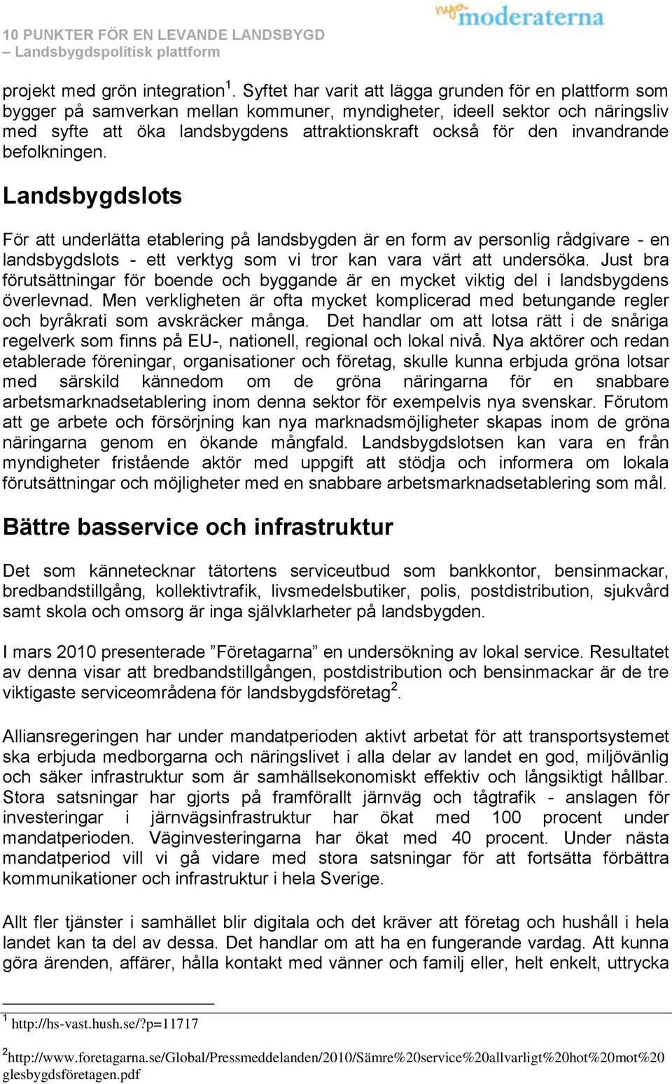 invandrande befolkningen. Landsbygdslots För att underlätta etablering på landsbygden är en form av personlig rådgivare - en landsbygdslots - ett verktyg som vi tror kan vara värt att undersöka.