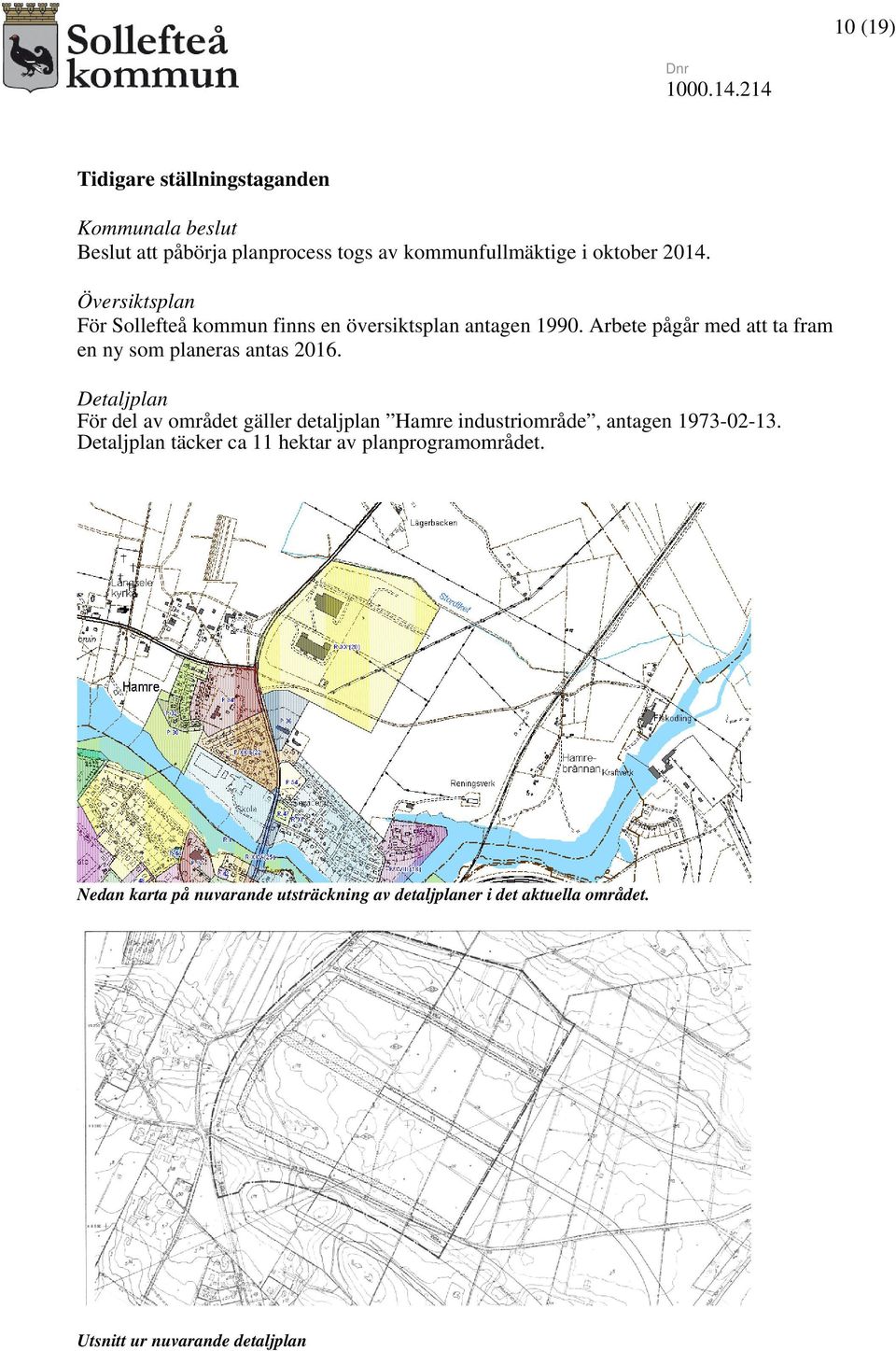 Arbete pågår med att ta fram en ny som planeras antas 2016.