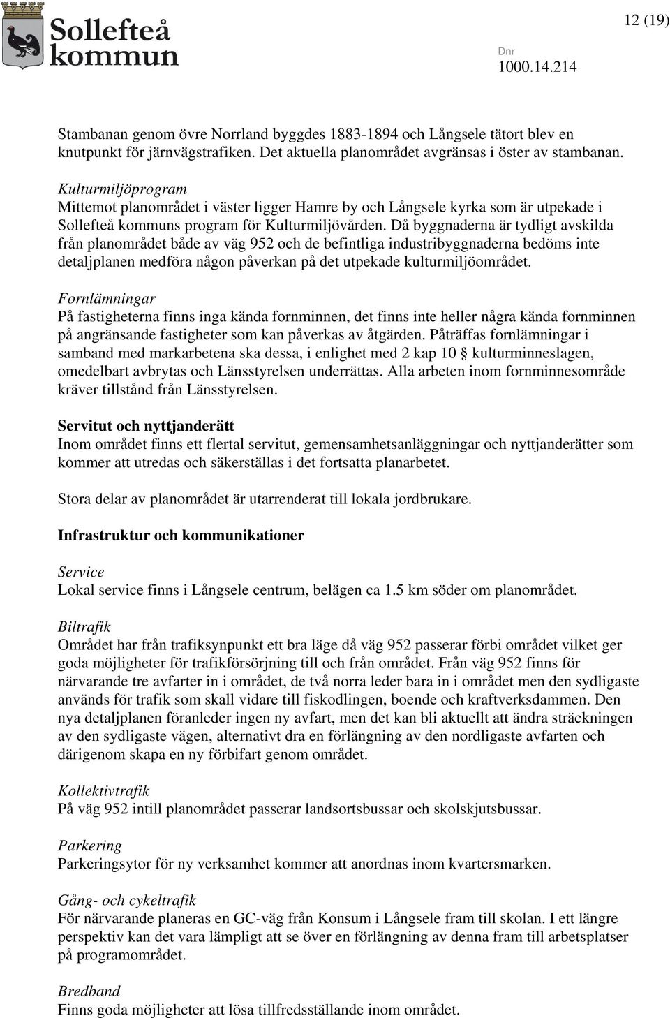 Då byggnaderna är tydligt avskilda från planområdet både av väg 952 och de befintliga industribyggnaderna bedöms inte detaljplanen medföra någon påverkan på det utpekade kulturmiljöområdet.