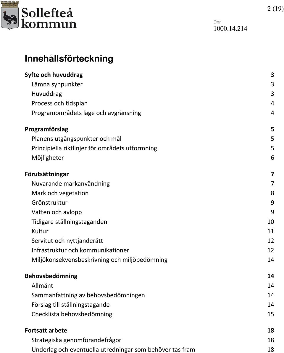 ställningstaganden 10 Kultur 11 Servitut och nyttjanderätt 12 Infrastruktur och kommunikationer 12 Miljökonsekvensbeskrivning och miljöbedömning 14 Behovsbedömning 14 Allmänt 14