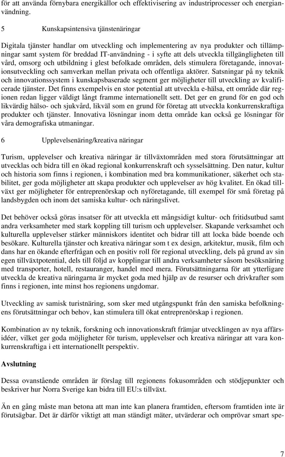 tillgängligheten till vård, omsorg och utbildning i glest befolkade områden, dels stimulera företagande, innovationsutveckling och samverkan mellan privata och offentliga aktörer.