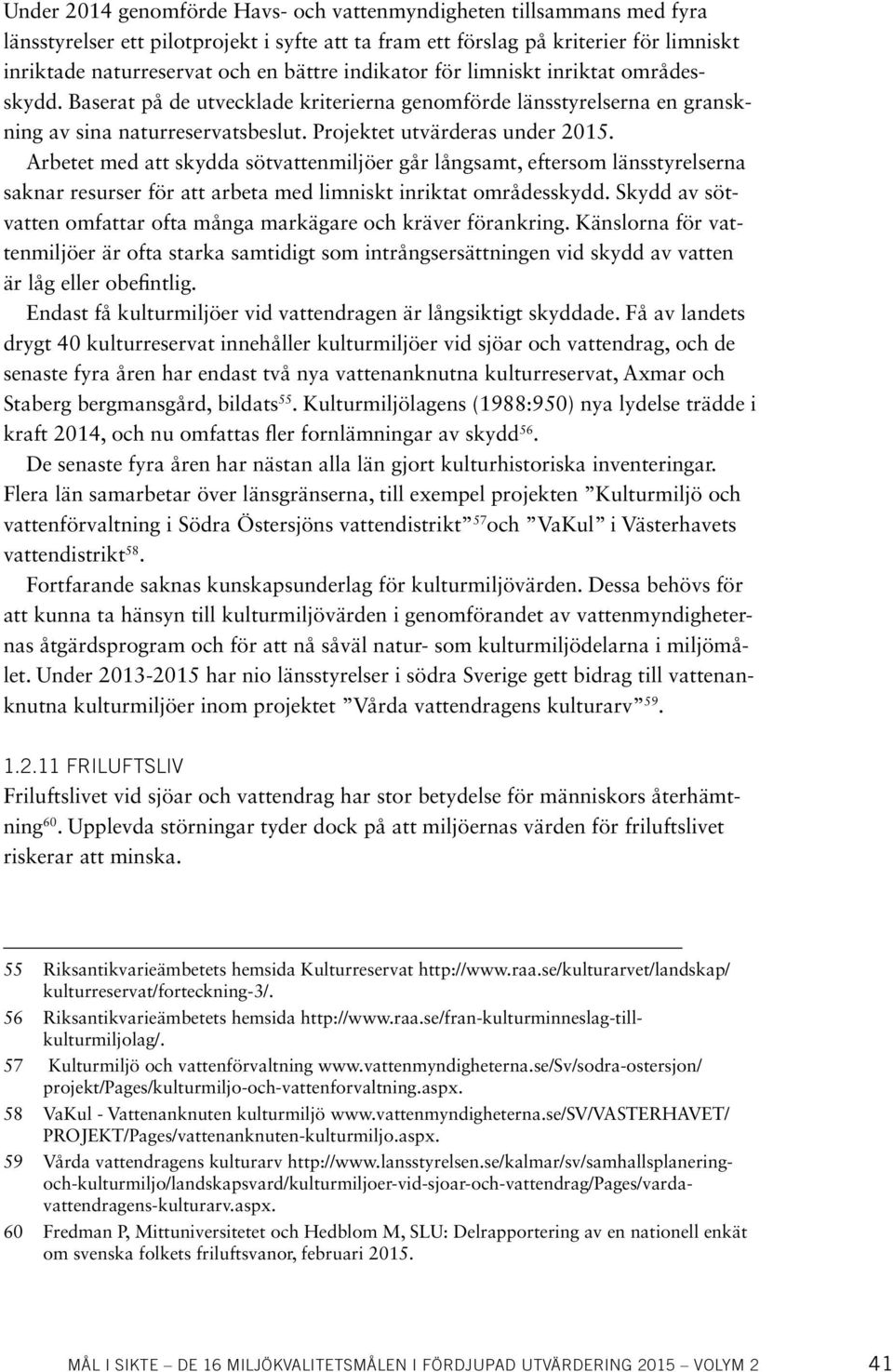 Arbetet med att skydda sötvattenmiljöer går långsamt, eftersom länsstyrelserna saknar resurser för att arbeta med limniskt inriktat områdesskydd.