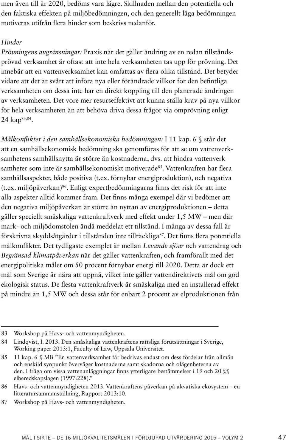 Hinder Prövningens avgränsningar: Praxis när det gäller ändring av en redan tillståndsprövad verksamhet är oftast att inte hela verksamheten tas upp för prövning.