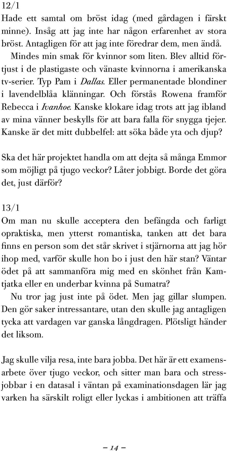 Och förstås Rowena framför Rebecca i Ivanhoe. Kanske klokare idag trots att jag ibland av mina vänner beskylls för att bara falla för snygga tjejer.