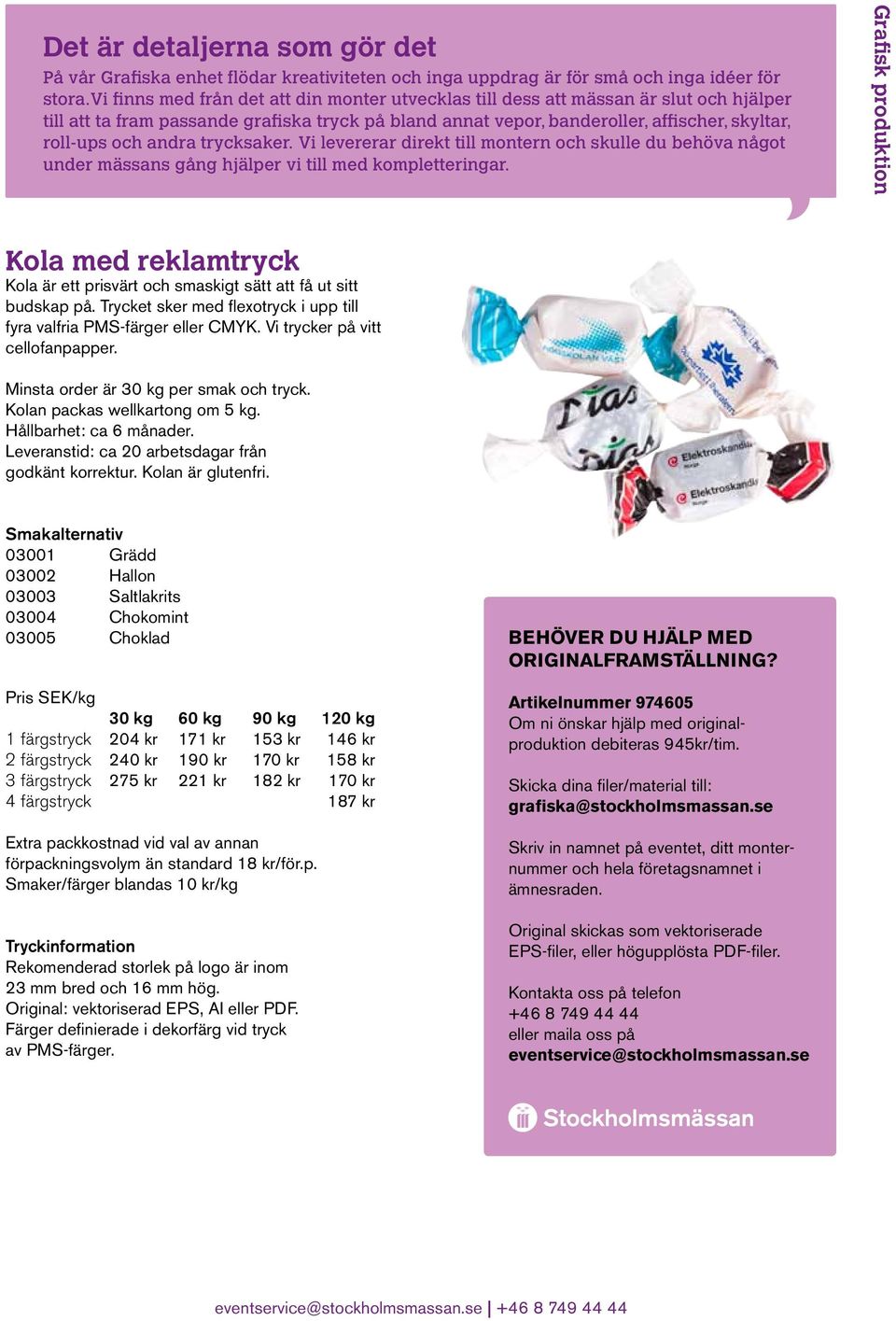 andra trycksaker. Vi levererar direkt till montern och skulle du behöva något under mässans gång hjälper vi till med kompletteringar.
