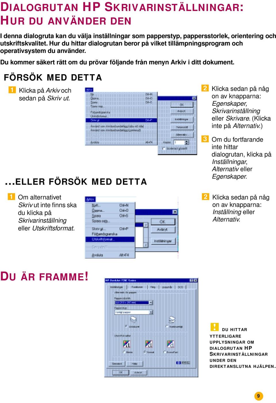 FÖRSÖK MED DETTA Klicka på Arkiv och sedan på Skriv ut. ELLER FÖRSÖK MED DETTA Om alternativet Skriv ut inte finns ska du klicka på Skrivarinställning eller Utskriftsformat.