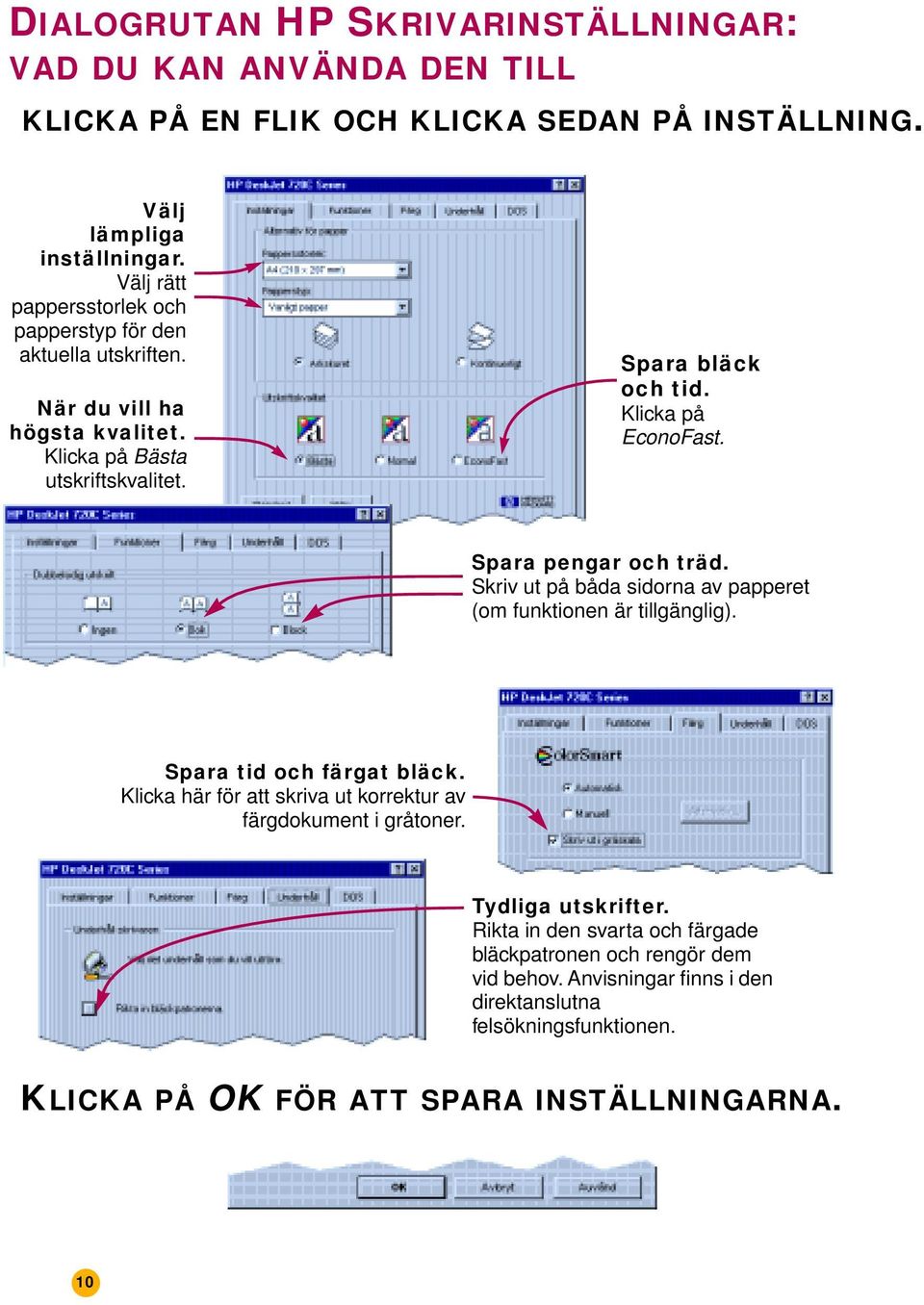 Spara pengar och träd. Skriv ut på båda sidorna av papperet (om funktionen är tillgänglig). Spara tid och färgat bläck.