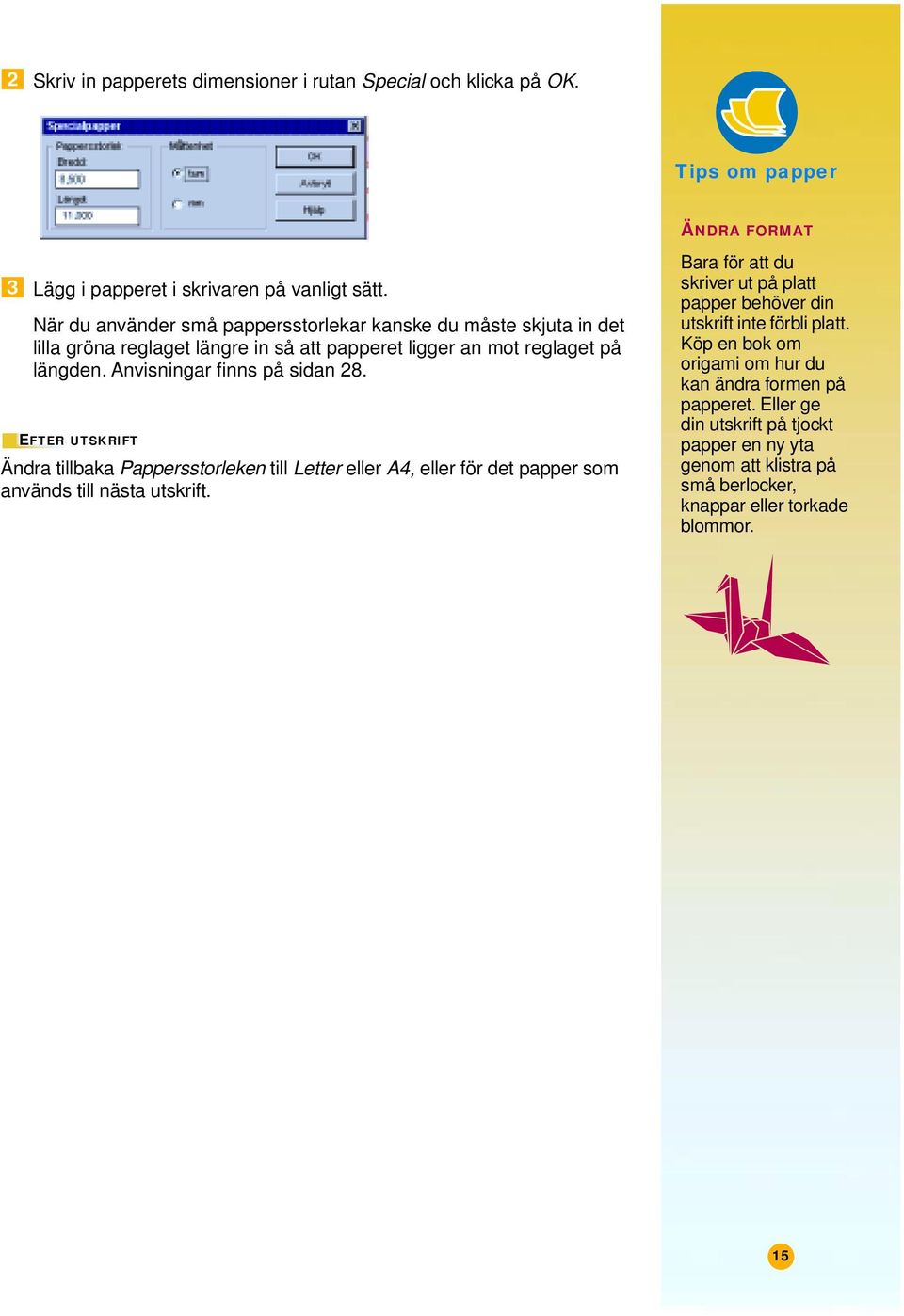 Anvisningar finns på sidan 28. EFTER UTSKRIFT Ändra tillbaka Pappersstorleken till Letter eller A4, eller för det papper som används till nästa utskrift.