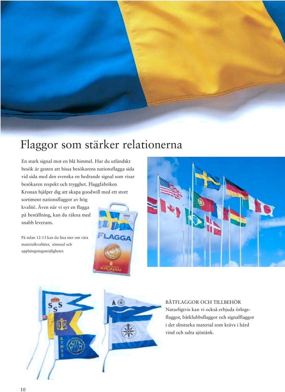 Flaggfabriken Kronan hjälper dig att skapa goodwill med ett stort sortiment nationsflaggor av hög kvalité.