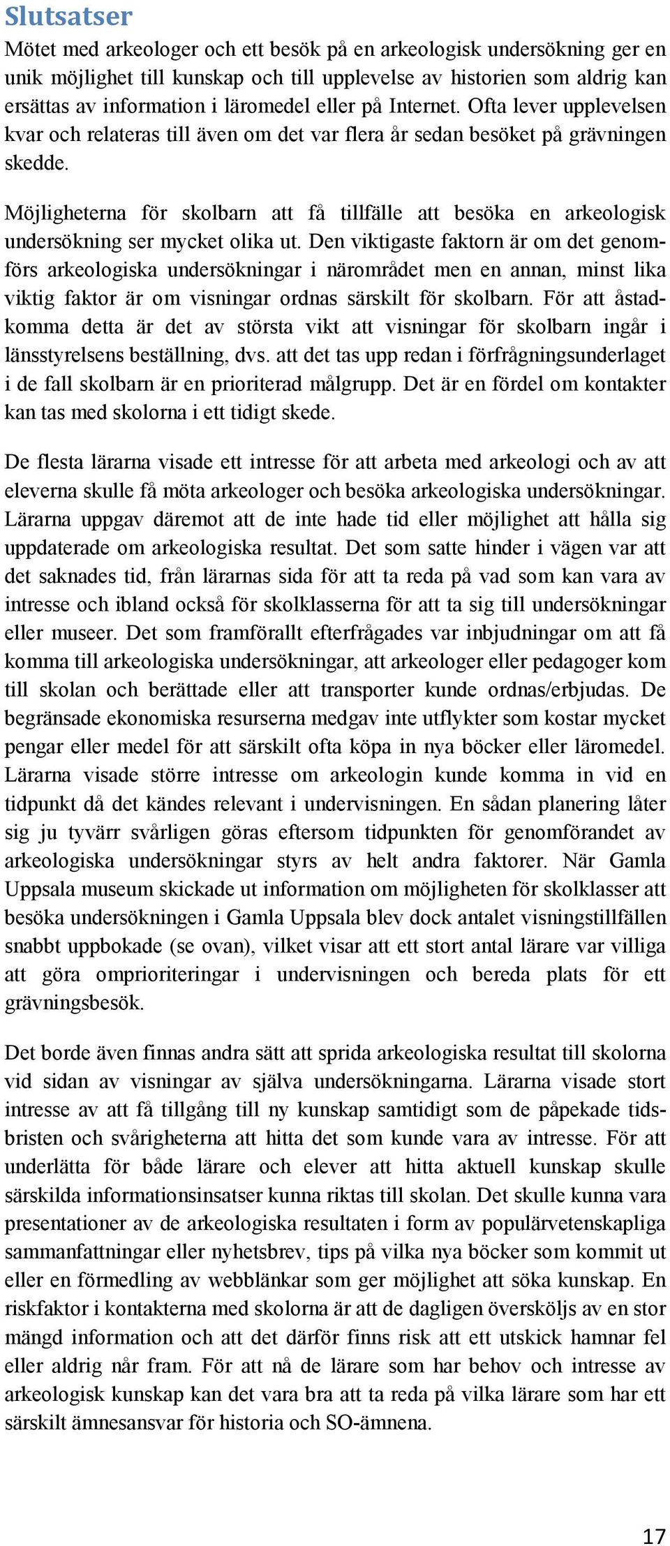 Möjligheterna för skolbarn att få tillfälle att besöka en arkeologisk undersökning ser mycket olika ut.