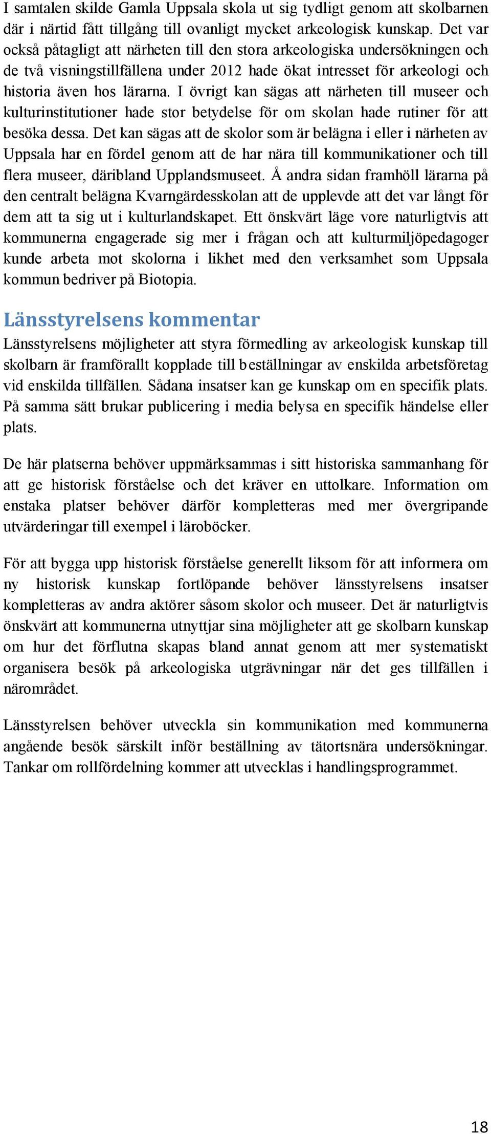 I övrigt kan sägas att närheten till museer och kulturinstitutioner hade stor betydelse för om skolan hade rutiner för att besöka dessa.