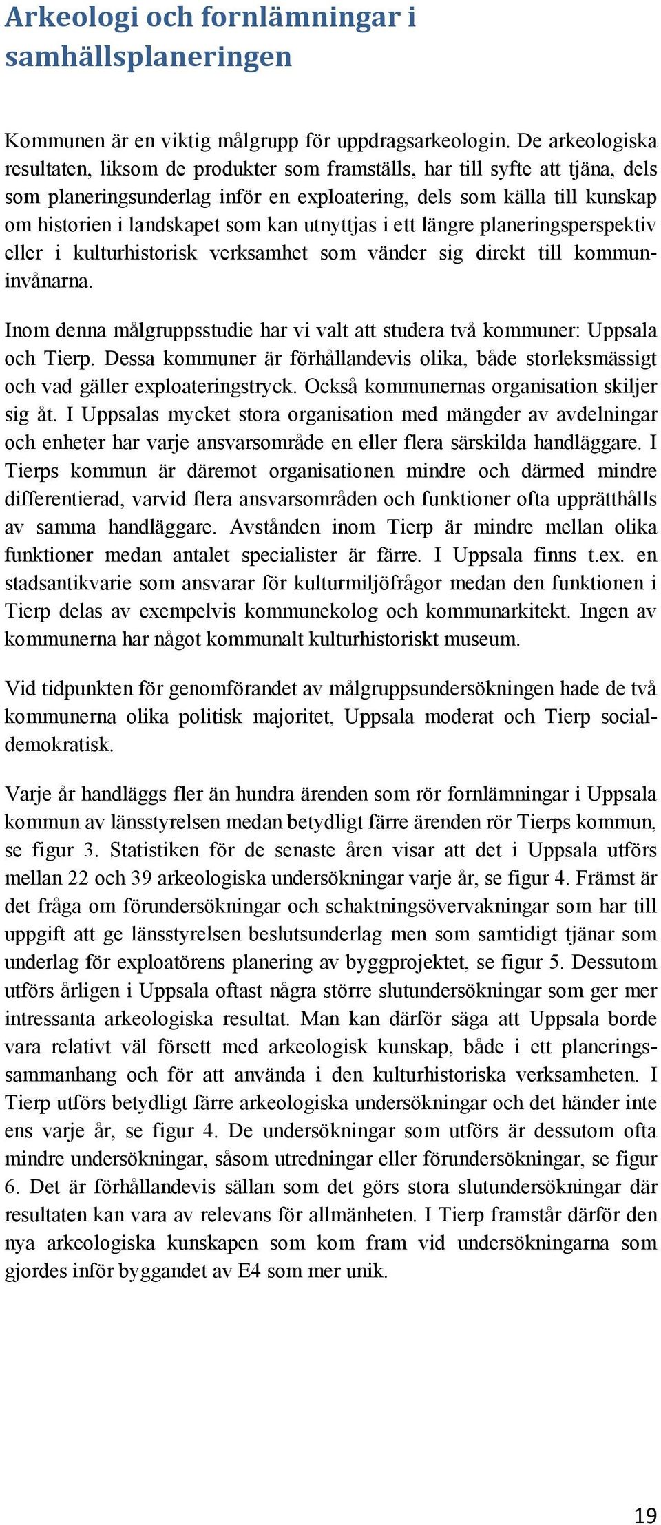 kan utnyttjas i ett längre planeringsperspektiv eller i kulturhistorisk verksamhet som vänder sig direkt till kommuninvånarna.